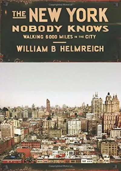 (BOOK)-The New York Nobody Knows: Walking 6,000 Miles in the City