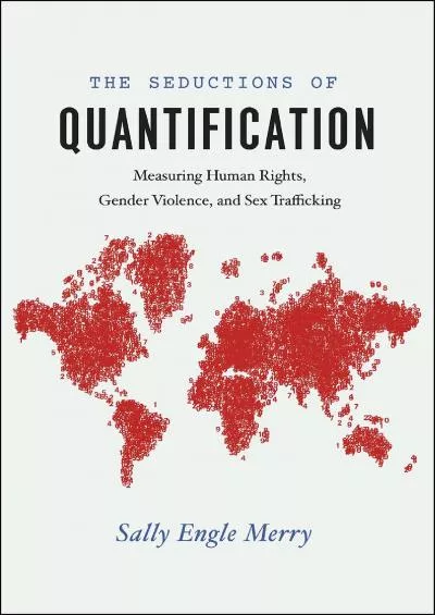 (READ)-The Seductions of Quantification: Measuring Human Rights, Gender Violence, and Sex Trafficking (Chicago Series in Law and ...