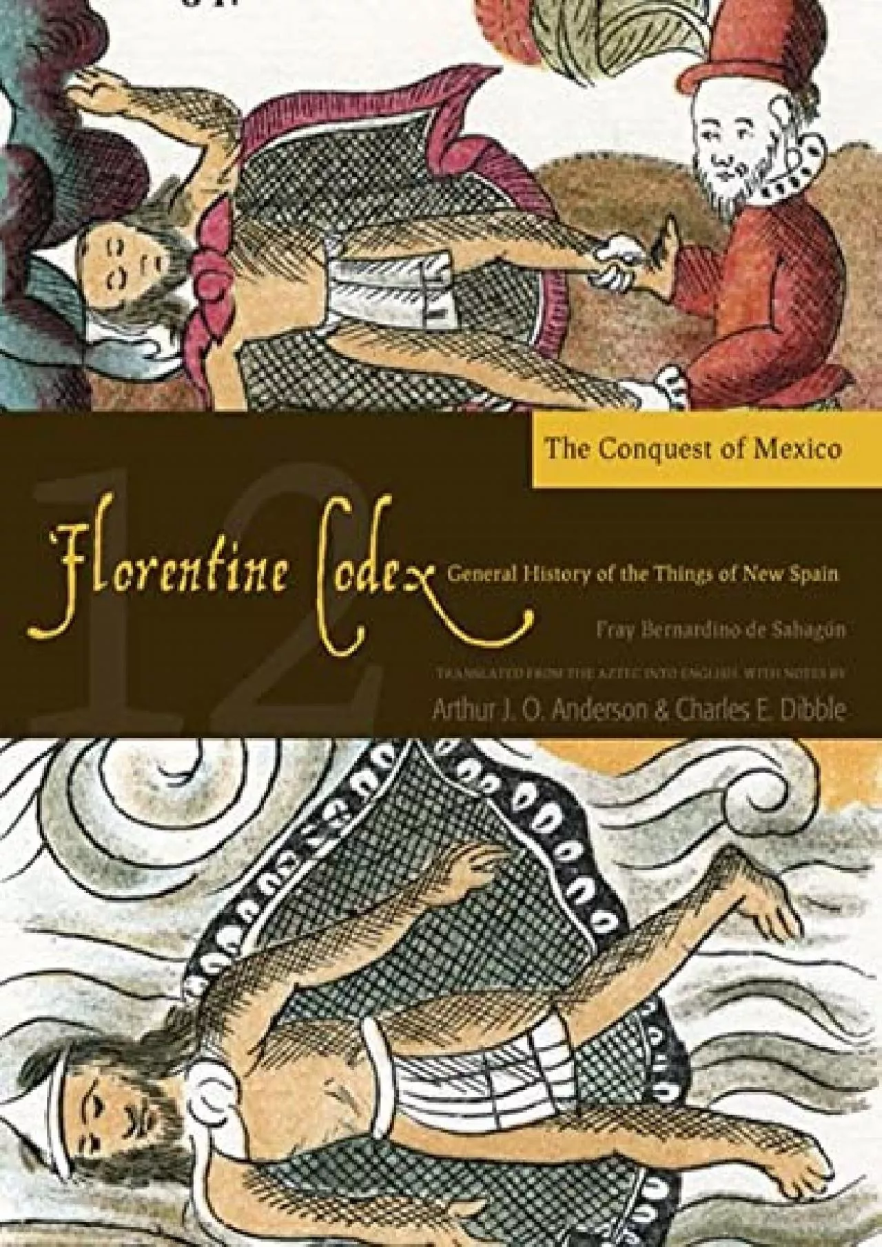 (DOWNLOAD)-Florentine Codex: Book 12: Book 12: The Conquest of Mexico (Volume 12) (Florentine