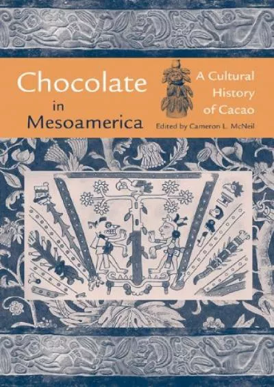 (READ)-Chocolate in Mesoamerica: A Cultural History of Cacao (Maya Studies)