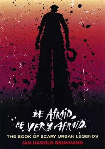 (EBOOK)-Be Afraid, Be Very Afraid: The Book of Scary Urban Legends