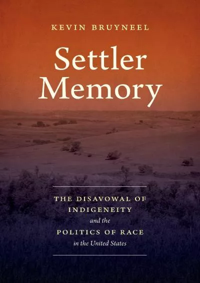 (BOOS)-Settler Memory: The Disavowal of Indigeneity and the Politics of Race in the United States (Critical Indigeneities)