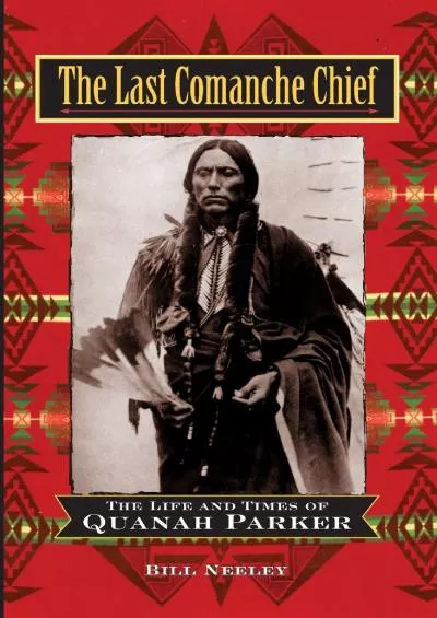 (DOWNLOAD)-The Last Comanche Chief: The Life and Times of Quanah Parker
