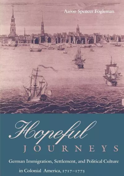 (EBOOK)-Hopeful Journeys: German Immigration, Settlement, and Political Culture in Colonial America, 1717-1775 (Early American Stu...