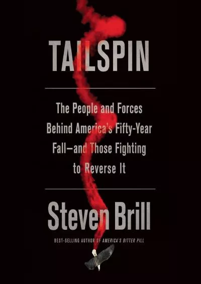 (READ)-Tailspin: The People and Forces Behind America\'s Fifty-Year Fall - and Those Fighting