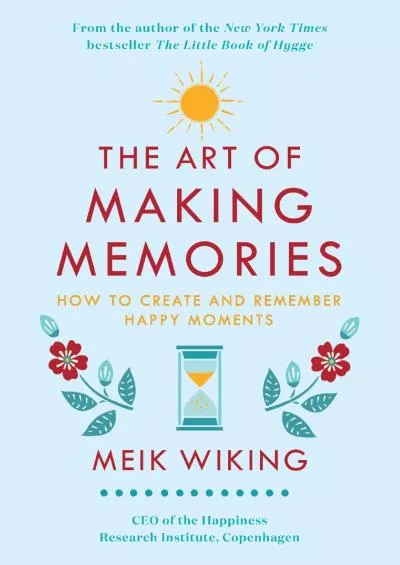 (BOOS)-The Art of Making Memories: How to Create and Remember Happy Moments (The Happiness Institute Series)