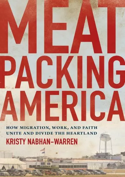 (BOOS)-Meatpacking America: How Migration, Work, and Faith Unite and Divide the Heartland