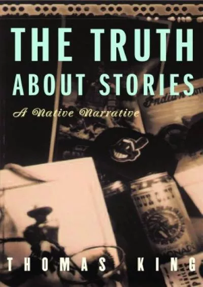(EBOOK)-The Truth About Stories: A Native Narrative (Indigenous Americas)
