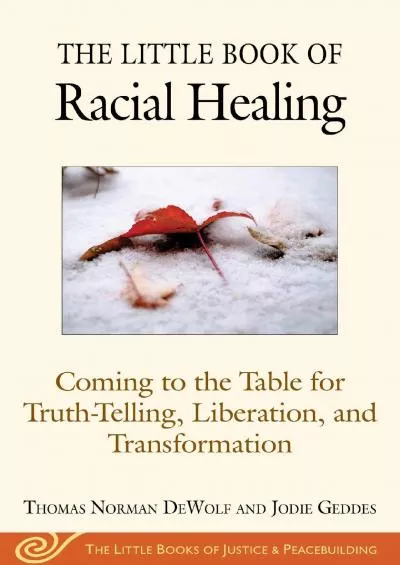 (DOWNLOAD)-The Little Book of Racial Healing: Coming to the Table for Truth-Telling, Liberation, and Transformation (Justice and Peac...