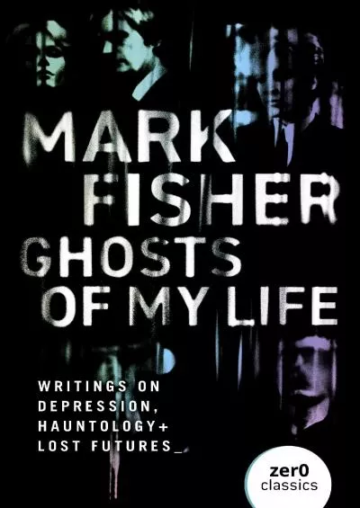 (READ)-Ghosts of My Life: Writings on Depression, Hauntology and Lost Futures