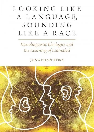 (BOOS)-Looking like a Language, Sounding like a Race: Raciolinguistic Ideologies and the Learning of Latinidad (Oxf Studies in An...