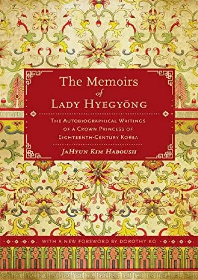 (EBOOK)-The Memoirs of Lady Hyegyong: The Autobiographical Writings of a Crown Princess of Eighteenth-Century Korea