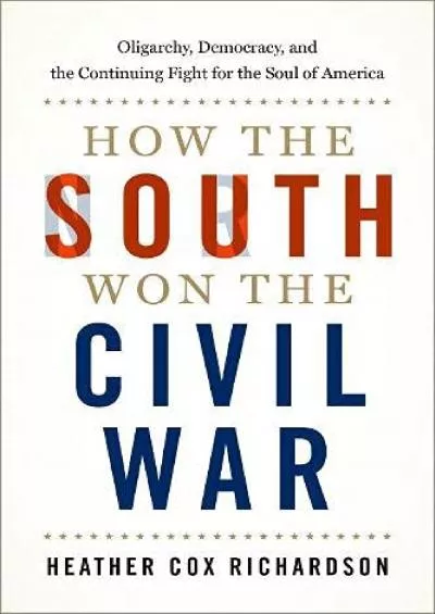 (EBOOK)-How the South Won the Civil War: Oligarchy, Democracy, and the Continuing Fight for the Soul of America