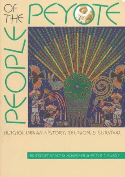 (BOOS)-People of the Peyote: Huichol Indian History, Religion, and Survival