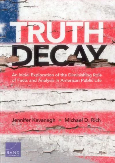 (EBOOK)-Truth Decay: An Initial Exploration of the Diminishing Role of Facts and Analysis in American Public Life