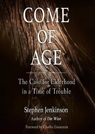 (DOWNLOAD)-Come of Age: The Case for Elderhood in a Time of Trouble