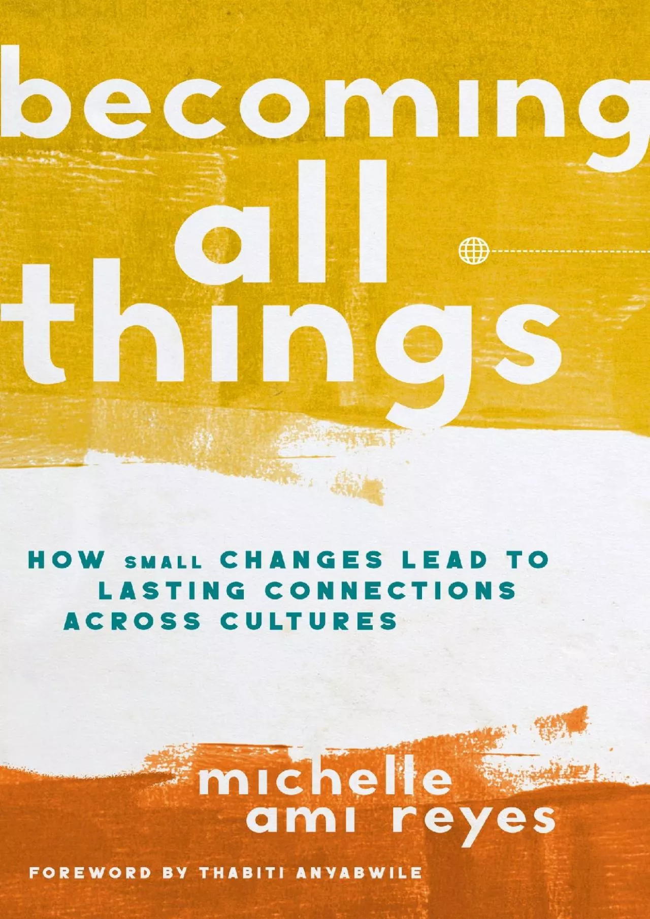 PDF-(READ)-Becoming All Things: How Small Changes Lead To Lasting Connections Across Cultures