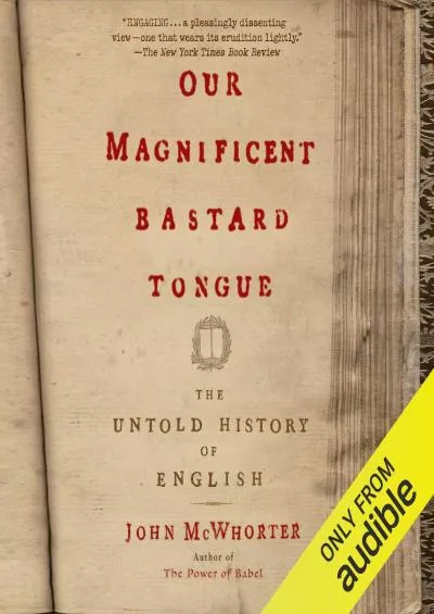 (READ)-Our Magnificent Bastard Tongue: The Untold History of English