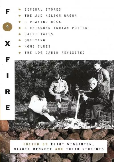 (READ)-Foxfire 9: General Stores, The Jud Nelson Wagon, A Praying Rock, A Catawban Indian Potter, Haint Tales, Quilting, Homes Cu...