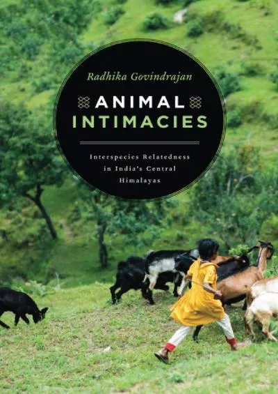 (DOWNLOAD)-Animal Intimacies: Interspecies Relatedness in India\'s Central Himalayas (Animal Lives)