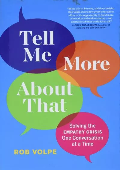(DOWNLOAD)-Tell Me More About That: Solving the Empathy Crisis One Conversation at a Time