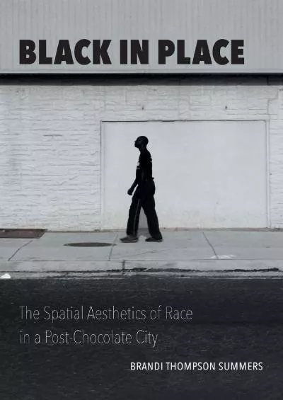 (DOWNLOAD)-Black in Place: The Spatial Aesthetics of Race in a Post-Chocolate City