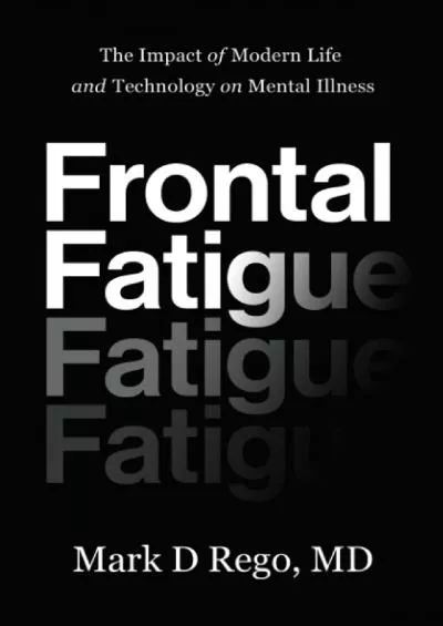 (BOOK)-Frontal Fatigue: The Impact of Modern Life and Technology on Mental Illness