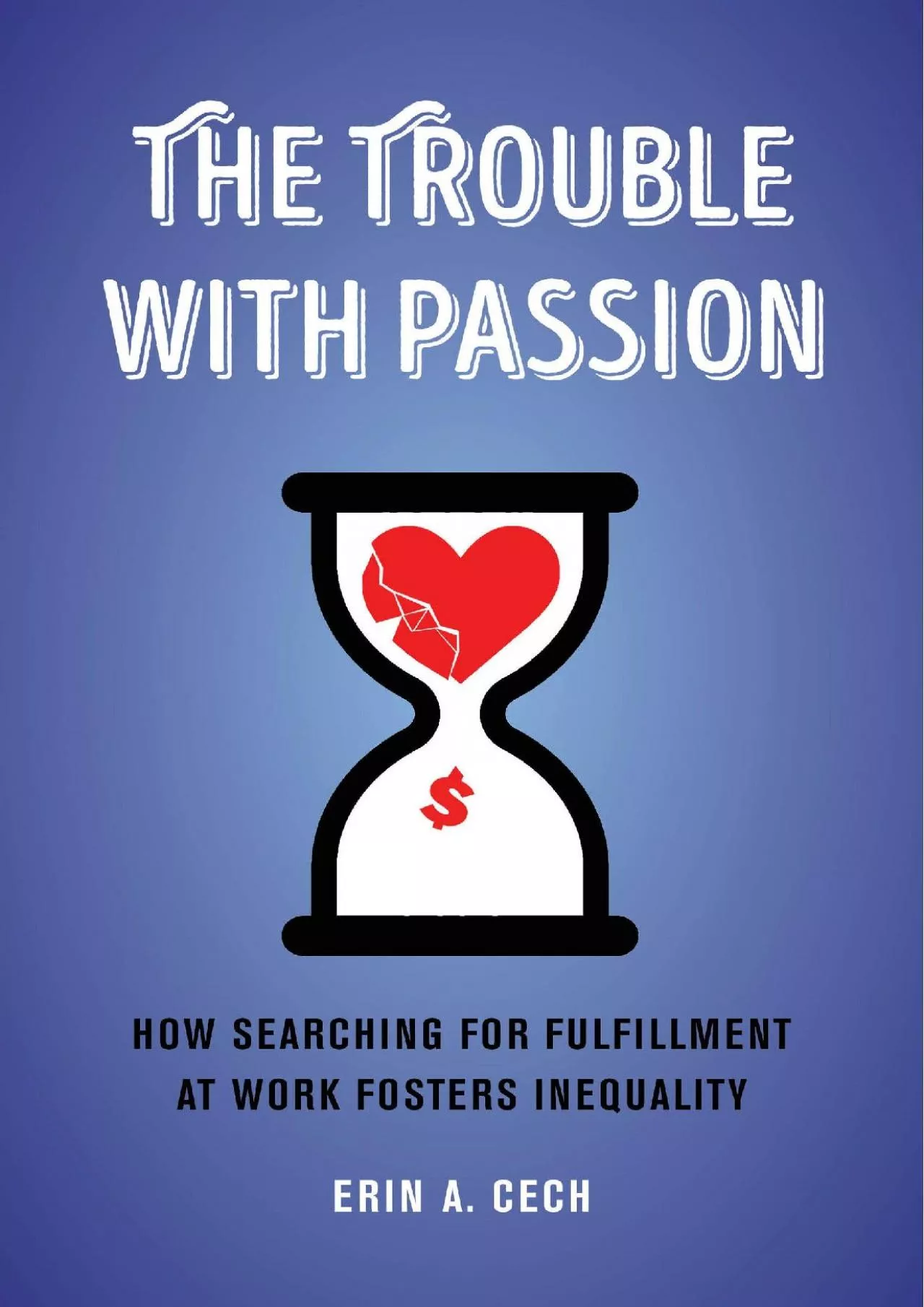 PDF-(BOOK)-The Trouble with Passion: How Searching for Fulfillment at Work Fosters Inequality