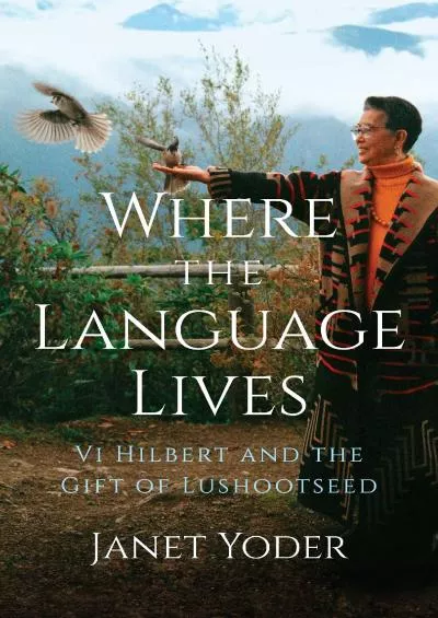 (EBOOK)-Where the Language Lives: Vi Hilbert and the Gift of Lushootseed