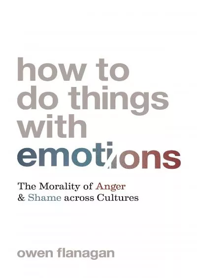 (BOOK)-How to Do Things with Emotions: The Morality of Anger and Shame across Cultures