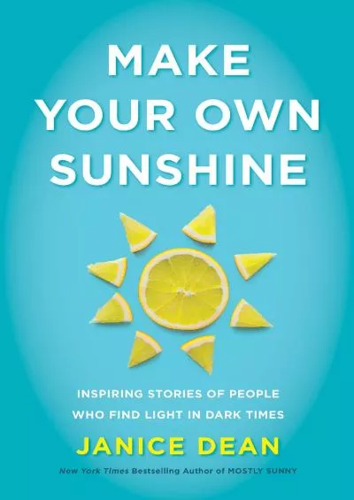 (BOOK)-Make Your Own Sunshine: Inspiring Stories of People Who Find Light in Dark Times