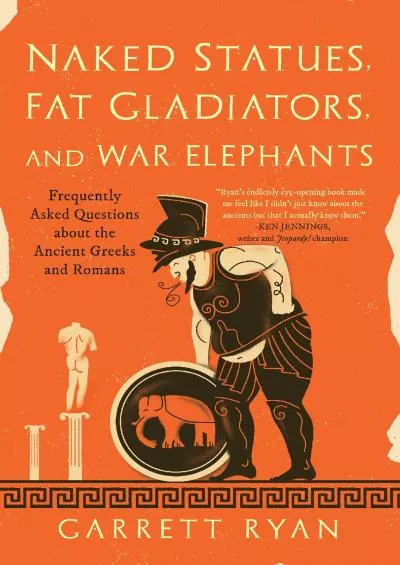 (BOOS)-Naked Statues, Fat Gladiators, and War Elephants: Frequently Asked Questions about the Ancient Greeks and Romans