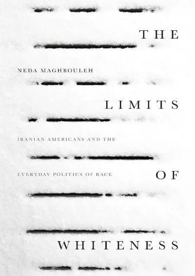 (READ)-The Limits of Whiteness: Iranian Americans and the Everyday Politics of Race