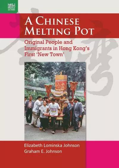 (BOOK)-A Chinese Melting Pot: Original People and Immigrants in Hong Kong’s First ‘New Town’
