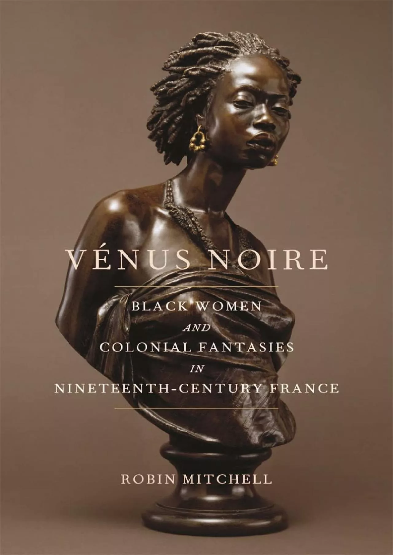 PDF-(BOOK)-Vénus Noire: Black Women and Colonial Fantasies in Nineteenth-Century France (Race