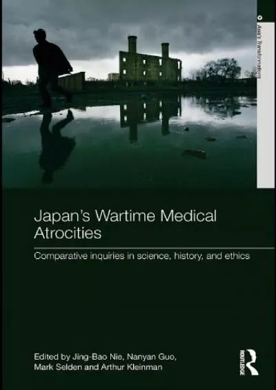 (DOWNLOAD)-Japan\'s Wartime Medical Atrocities: Comparative Inquiries in Science, History, and Ethics (Asia\'s Transformations)