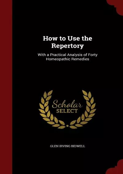 (READ)-How to Use the Repertory: With a Practical Analysis of Forty Homeopathic Remedies