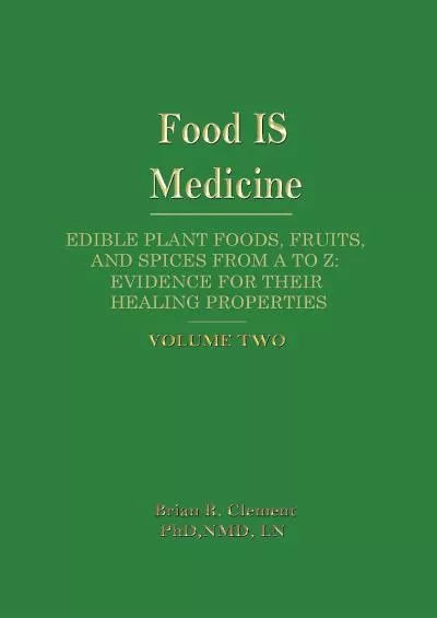 (BOOS)-Food Is Medicine: Edible Plant Foods, Fruits, and Spices from A to Z, Evidence for Their Healing Properties, Vol. 2