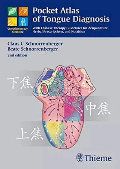 (DOWNLOAD)-Pocket Atlas of Tongue Diagnosis: With Chinese Therapy Guidelines for Acupuncture, Herbal Prescriptions, and Nutri (Comple...