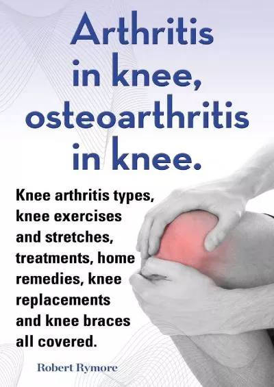 (DOWNLOAD)-Arthritis in knee, osteoarthritis in knee. Knee arthritis types, knee exercises and stretches, treatments, home remedies, ...