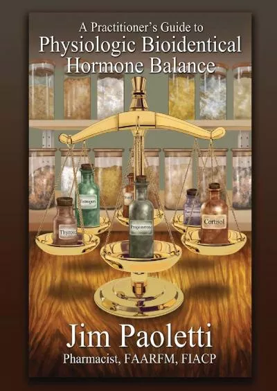 (DOWNLOAD)-A Practitioner\'s Guide to Physiologic Bioidentical Hormone Balance