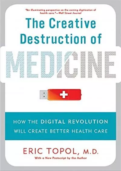 (READ)-The Creative Destruction of Medicine: How the Digital Revolution Will Create Better Health Care