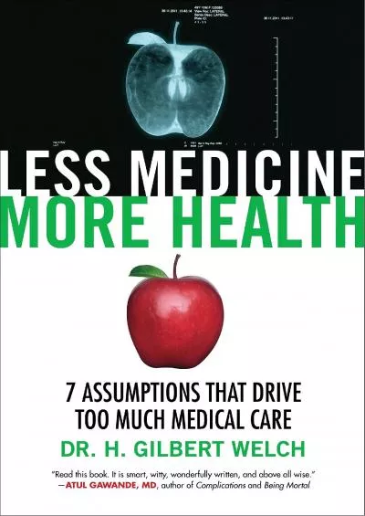 (BOOK)-Less Medicine, More Health: 7 Assumptions That Drive Too Much Medical Care