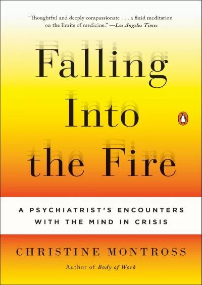 (EBOOK)-Falling Into the Fire: A Psychiatrist\'s Encounters with the Mind in Crisis