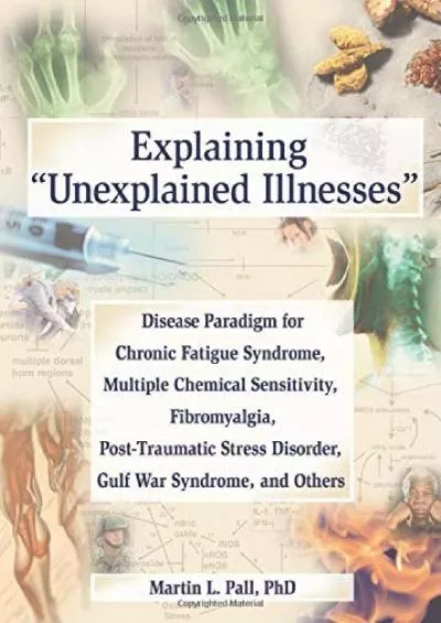 (BOOS)-Explaining \'Unexplained Illnesses\': Disease Paradigm for Chronic Fatigue Syndrome, Multiple Chemical Sensitivity, Fibromya...