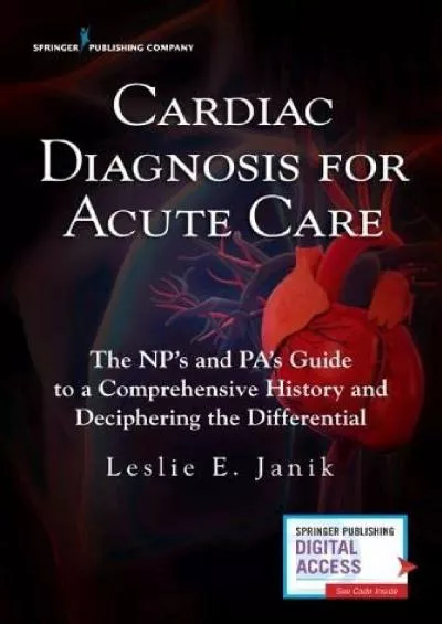 (BOOK)-Cardiac Diagnosis for Acute Care : The Np\'s and Pa\'s Guide to a Comprehensive History and Deciphering the Differential