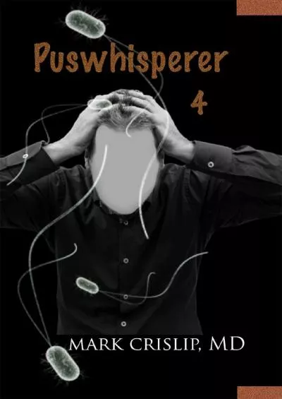 (EBOOK)-Puswhisperer 4: A Fourth Year in the Life of an Infectious Disease Doctor