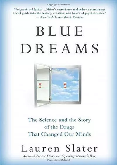 (DOWNLOAD)-Blue Dreams: The Science and the Story of the Drugs that Changed Our Minds