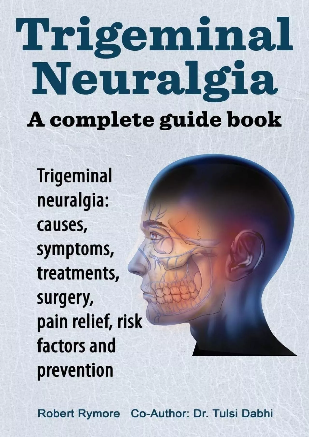 PDF-(BOOK)-Trigeminal neuralgia: a complete guide book. Trigeminal neuralgia: causes, symptoms,