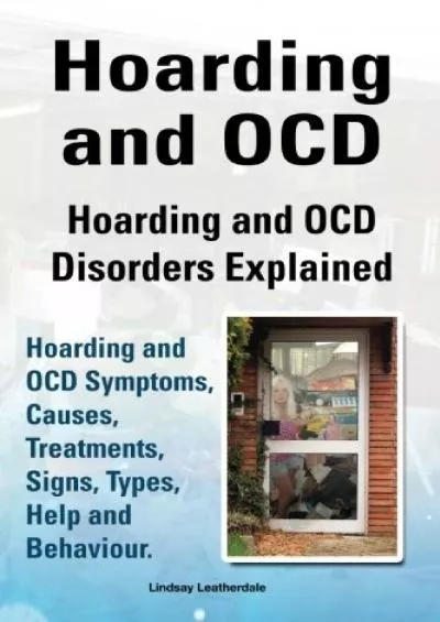 (READ)-Hoarding and OCD. Hoarding and OCD Disorders Explained. Hoarding and OCD Symptoms, Causes, Treatments, Signs, Types, Help ...